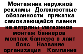 Монтажник наружной рекламы. Должностные обязанности: прикатка самоклеющейся пленки на витрины магазинов; монтаж баннеров; монтаж баннера в лайт бокс › Название организации ­ Компания-работодатель › Отрасль предприятия ­ Другое › Минимальный оклад ­ 1 - Все города Работа » Вакансии   . Ханты-Мансийский,Советский г.